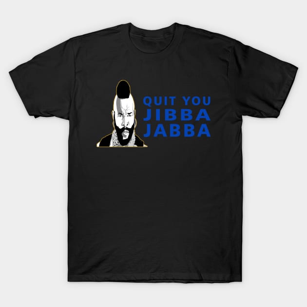 Quit Your Jibba Jabba T-Shirt by apriliasri_art